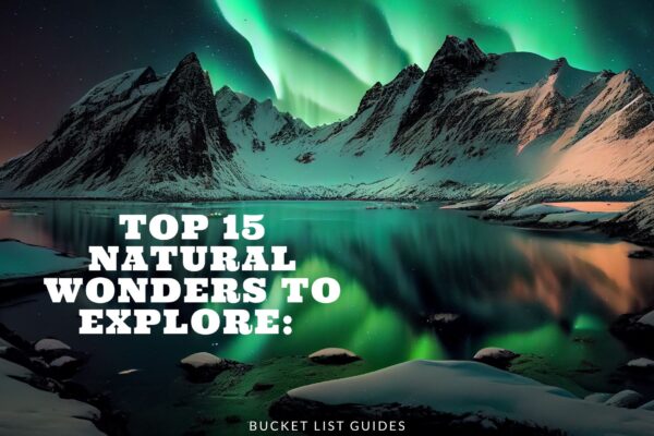 Top 15 Natural Wonders to Explore The Ultimate Nature Bucket List
